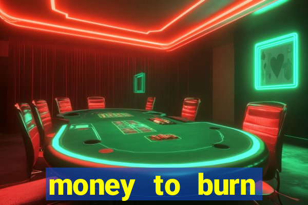 money to burn system pt br